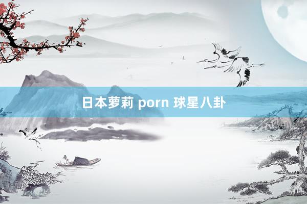 日本萝莉 porn 球星八卦