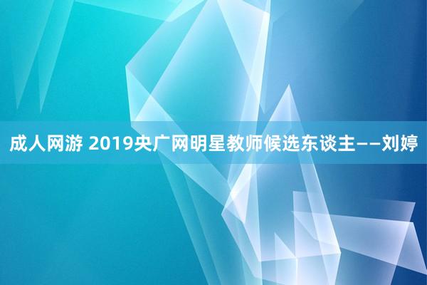 成人网游 2019央广网明星教师候选东谈主——刘婷